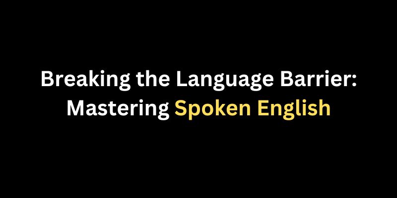 Breaking the Language Barrier: Mastering Spoken English
